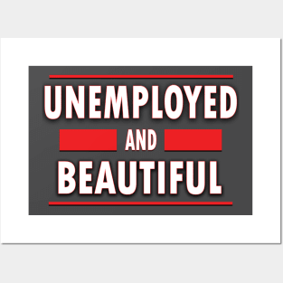 Unemployed And Beautiful Posters and Art